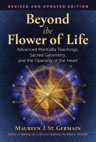 Title: Beyond the Flower of Life: Advanced MerKaBa Teachings, Sacred Geometry, and the Opening of the Heart, Author: Maureen J. St. Germain