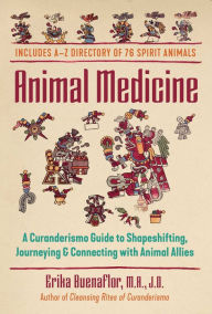 Title: Animal Medicine: A Curanderismo Guide to Shapeshifting, Journeying, and Connecting with Animal Allies, Author: Erika Buenaflor M.A.