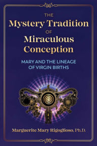 Online book downloader from google books The Mystery Tradition of Miraculous Conception: Mary and the Lineage of Virgin Births