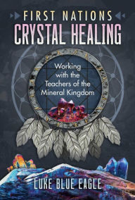 English books for free to download pdf First Nations Crystal Healing: Working with the Teachers of the Mineral Kingdom