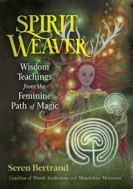 Ipod audio books download Spirit Weaver: Wisdom Teachings from the Feminine Path of Magic 9781591434351 by Seren Bertrand