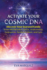 Download free books online for kindle fire Activate Your Cosmic DNA: Discover Your Starseed Family from the Pleiades, Sirius, Andromeda, Centaurus, Epsilon Eridani, and Lyra by Eva Marquez 9781591434412 CHM PDF (English literature)