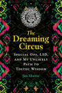 The Dreaming Circus: Special Ops, LSD, and My Unlikely Path to Toltec Wisdom