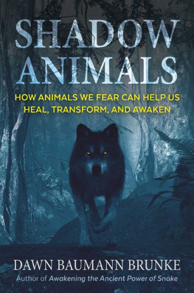Shadow Animals: How Animals We Fear Can Help Us Heal, Transform, and Awaken