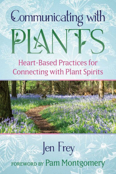 Communicating with Plants: Heart-Based Practices for Connecting Plant Spirits