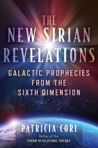 Title: The New Sirian Revelations: Galactic Prophecies from the Sixth Dimension, Author: Patricia Cori
