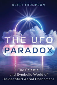 Title: The UFO Paradox: The Celestial and Symbolic World of Unidentified Aerial Phenomena, Author: Keith Thompson