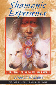 Title: Shamanic Experience: A Practical Guide to Psychic Powers, Author: Kenneth Meadows