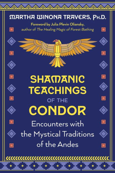 Shamanic Teachings of the Condor: Encounters with the Mystical Traditions of the Andes