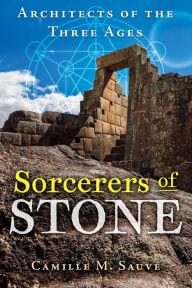 Title: Sorcerers of Stone: Architects of the Three Ages, Author: Camille M. Sauvé