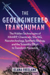 Alternative view 1 of The Geoengineered Transhuman: The Hidden Technologies of HAARP, Chemtrails, 5G/6G, Nanotechnology, Synthetic Biology, and the Scientific Effort to Transform Humanity