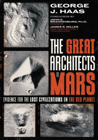 Ebook download forum epub The Great Architects of Mars: Evidence for the Lost Civilizations on the Red Planet by George J. Haas, John E. Brandenburg, James S. Miller (English literature)