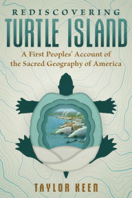 Title: Rediscovering Turtle Island: A First Peoples' Account of the Sacred Geography of America, Author: Taylor Keen