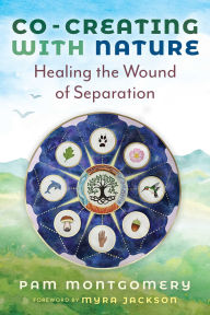 Title: Co-Creating with Nature: Healing the Wound of Separation, Author: Pam Montgomery