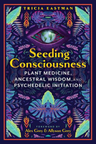 Iphone ebooks free download Seeding Consciousness: Plant Medicine, Ancestral Wisdom, and Psychedelic Initiation