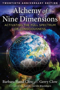 Download it ebooks pdf Alchemy of Nine Dimensions: Activating the Full Spectrum of Consciousness by Barbara Hand Clow, Gerry Clow, Judith Corvin-Blackburn 9781591435433 in English