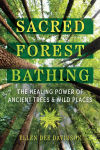 Alternative view 1 of Sacred Forest Bathing: The Healing Power of Ancient Trees and Wild Places