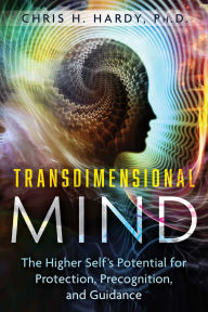 Title: Transdimensional Mind: The Higher Self's Potential for Protection, Precognition, and Guidance, Author: Chris H. Hardy Ph.D.
