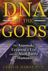 Title: DNA of the Gods: The Anunnaki Creation of Eve and the Alien Battle for Humanity, Author: Chris H. Hardy Ph.D.