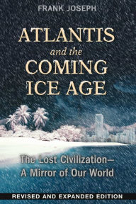 Title: Atlantis and the Coming Ice Age: The Lost Civilization--A Mirror of Our World, Author: Frank Joseph