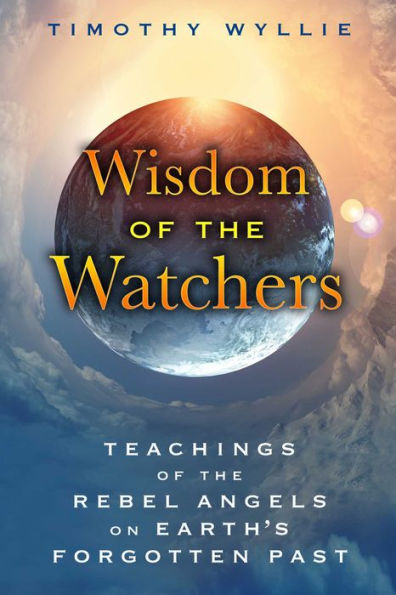 Wisdom of the Watchers: Teachings of the Rebel Angels on Earth's Forgotten Past