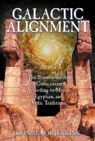 Title: Galactic Alignment: The Transformation of Consciousness According to Mayan, Egyptian, and Vedic Traditions, Author: John Major Jenkins