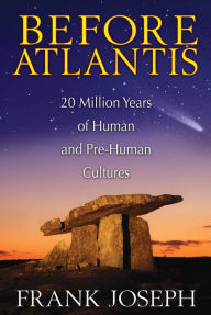 Title: Before Atlantis: 20 Million Years of Human and Pre-Human Cultures, Author: Frank Joseph