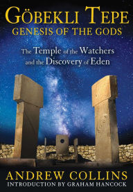 Title: Gobekli Tepe: Genesis of the Gods: The Temple of the Watchers and the Discovery of Eden, Author: Andrew Collins