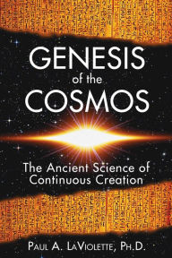 Title: Genesis of the Cosmos: The Ancient Science of Continuous Creation, Author: Paul A. LaViolette Ph.D.