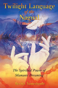 Title: Twilight Language of the Nagual: The Spiritual Power of Shamanic Dreaming, Author: Merilyn Tunneshende