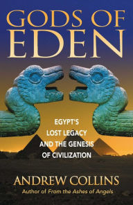 Title: Gods of Eden: Egypt's Lost Legacy and the Genesis of Civilization, Author: Andrew Collins