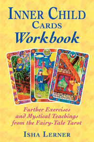 Title: Inner Child Cards Workbook: Further Exercises and Mystical Teachings from the Fairy-Tale Tarot, Author: Isha Lerner