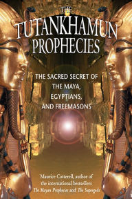 Title: The Tutankhamun Prophecies: The Sacred Secret of the Maya, Egyptians, and Freemasons, Author: Maurice Cotterell