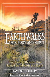 Title: Earthwalks for Body and Spirit: Exercises to Restore Our Sacred Bond with the Earth, Author: James Endredy