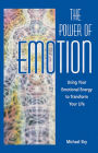 The Power of Emotion: Using Your Emotional Energy to Transform Your Life