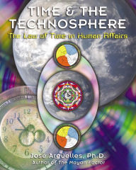 Title: Time and the Technosphere: The Law of Time in Human Affairs, Author: José Argüelles