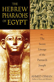 Title: The Hebrew Pharaohs of Egypt: The Secret Lineage of the Patriarch Joseph, Author: Ahmed Osman