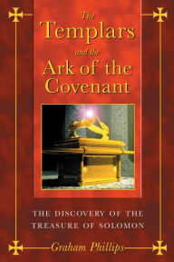 Title: The Templars and the Ark of the Covenant: The Discovery of the Treasure of Solomon, Author: Graham Phillips