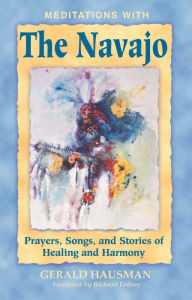 Title: Meditations with the Navajo: Prayers, Songs, and Stories of Healing and Harmony, Author: Gerald Hausman