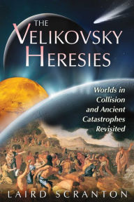 Title: The Velikovsky Heresies: Worlds in Collision and Ancient Catastrophes Revisited, Author: Laird Scranton