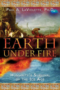 Title: Earth Under Fire: Humanity's Survival of the Ice Age, Author: Paul A. LaViolette Ph.D.