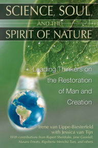 Title: Science, Soul, and the Spirit of Nature: Leading Thinkers on the Restoration of Man and Creation, Author: Irene van Lippe-Biesterfeld