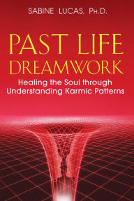 Title: Past Life Dreamwork: Healing the Soul through Understanding Karmic Patterns, Author: Sabine Lucas Ph.D.