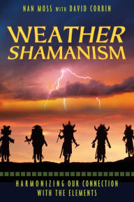 Title: Weather Shamanism: Harmonizing Our Connection with the Elements, Author: Nan Moss