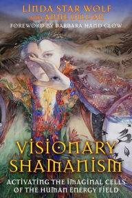 Title: Visionary Shamanism: Activating the Imaginal Cells of the Human Energy Field, Author: Linda Star Wolf Ph.D.