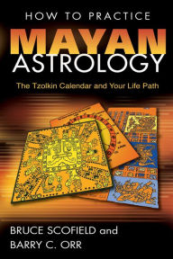 Title: How to Practice Mayan Astrology: The Tzolkin Calendar and Your Life Path, Author: Bruce Scofield