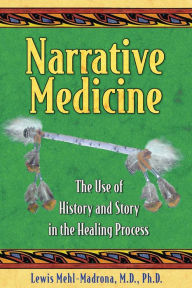 Title: Narrative Medicine: The Use of History and Story in the Healing Process, Author: Lewis Mehl-Madrona M.D.
