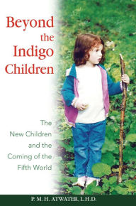 Title: Beyond the Indigo Children: The New Children and the Coming of the Fifth World, Author: P. M. H. Atwater L.H.D.