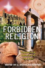 Title: Forbidden Religion: Suppressed Heresies of the West, Author: J. Douglas Kenyon