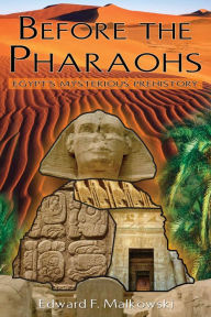 Title: Before the Pharaohs: Egypt's Mysterious Prehistory, Author: Edward F. Malkowski